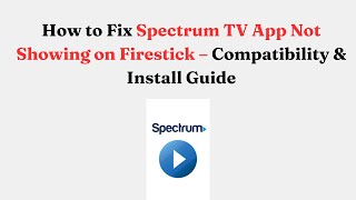 How to Fix Spectrum TV App Not Showing on Firestick – Compatibility & Install Guide