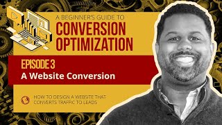 Episode 3: A Website Conversion - A Beginner's Guide To Conversion Optimization