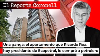 EL REPORTE CORONELL | Una ganga: el apto que Ricardo Roa, hoy pdte de Ecopetrol, compró a petrolero