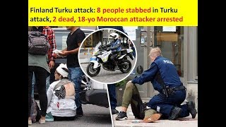 Finland Turku attack: 8 people stabbed in Turku attack, 2 dead, 18-yo Moroccan attacker arrested