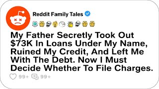 My Father Secretly Took Out $73K In Loans Under My Name, Ruined My Credit, And....-Reddit Family