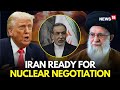 LIVE | Iran Scared Of Trump's Wrath? Signals Nuclear Negotiation Shift | 