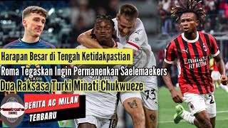 BERITA AC MILAN ✅️ Raksasa Turki Minati Chukwueze🤝Roma Tegas Ingin Permanenkan Saelemaekers dr Milan