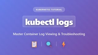 kubectl logs: Master Kubernetes Container Log Viewing & Troubleshooting Tutorial