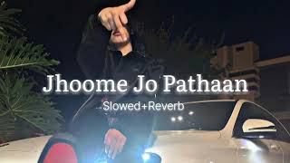 Jhoome Jo Pathan [ Slowed Reverb ] | Jhoome Jo Pathan Lofi Song
