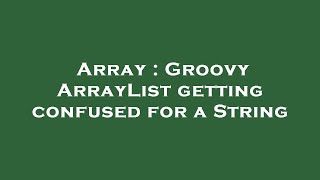 Array : Groovy ArrayList getting confused for a String