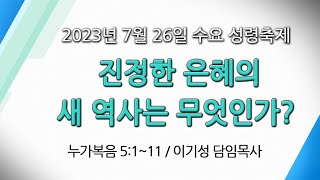 이기성 담임목사 [2023.7.26] - 진정한 은혜의 새 역사는 무엇인가? (눅 5:1~11) -