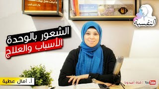 اسباب الشعور بـ الوحدة رغم وجود الناس وخطوات العلاج | النفسية - امال عطية | افيدونا