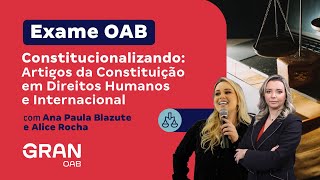 Exame OAB | Constitucionalizando: Artigos da Constituição em Direitos Humanos e Internacional