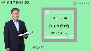 [중앙감리교회] 이형노 목사 - '내가 네게 보이는 모양대로' (출애굽기 25장 1 ~ 9절)