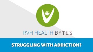 RVH Health Bytes: Struggling with Addiction?