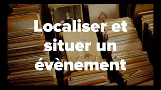 Méthode: Localiser et situer un évènement.