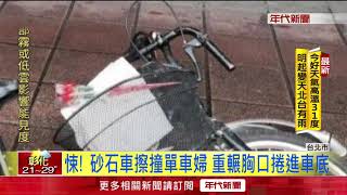 又是高度差! 單車婦疑因視線死角 遭砂石車輾斃