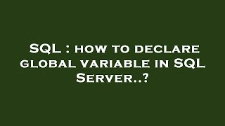 SQL : how to declare global variable in SQL Server..?