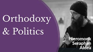 Orthodox Christianity and Politics - Hieromonk Seraphim Aldea