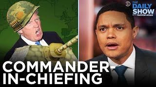 Trump’s Attempts at Commander-In-Chiefing | The Daily Show
