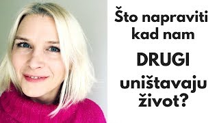 Što napraviti kad nam DRUGI uništavaju život