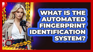 What Is The Automated Fingerprint Identification System?