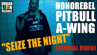 HONOREBEL, PITBULL, A-WING - SEIZE THE NIGHT - (OFFICIAL VIDEO) REGGAETON 2018