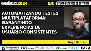 Automatizando Testes Multiplataforma: Garantindo Experiências de Usuário Consistentes - Tiago Soares