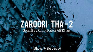 Zaroori Tha - 2 Song By Rahat Fateh Ali Khan (Slow and Reverb)