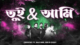 CROSTEC - TUI \u0026 AMI (তুই \u0026 আমি) Ft. Raz Dee, Cizzy \u0026 Isis [Official Lyric Video]