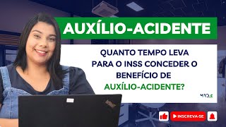 QUANTO TEMPO LEVA PARA O INSS LIBERAR O AUXÍLIO-ACIDENTE ?