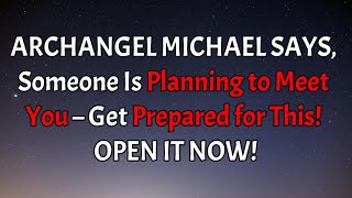 ⛪ARCHANGEL MICHAEL SAYS, Someone Is Planning to Meet You...