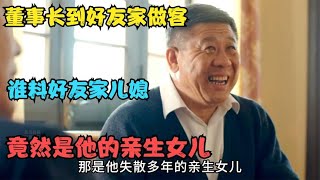 影视：董事长到好友家做客，谁料好友家儿媳，竟是他的亲生女儿！