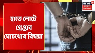 Afternoon Express | পুনৰ হাতে লোটে গ্ৰেপ্তাৰ ঘোচখোৰ বিষয়া | Northeast News