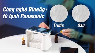 Tìm hiểu công nghệ diệt khuẩn BlueAg+ trên tủ lạnh Panasonic