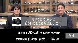 PENTAX K-3 Mark III Monochrome 写真家スペシャル対談 佐々木啓太×塙真一（前編）【モノクローム/モノクロ写真専用機】