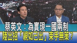 【少康開講】蔡英文：為實現一國兩制　陸出招「視如己出」束手無策？