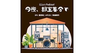 EP1 龍宮城/メダリスト/新曲制作　【iLLu’s Podcast 今夜、部室集合で】＃iLLu #podcast