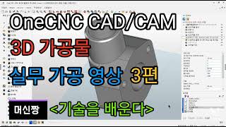 [머신짱:캐드캠/공작기계] OneCNC CAD/CAM 3D 가공물 실무 가공 영상 3편