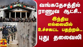 வங்கதேசத்தில் ராணுவ ஆட்சி.. இந்திய எல்லையில் உச்சகட்ட பதற்றம்.. புது தலைவலி