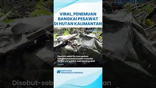 Viral Penemuan Bangkai Pesawat di Tengah Hutan Kalimantan, Kondisi Sudah Tidak Utuh Lagi