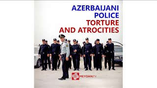 Azerbaijani Police Torture and Atrocities