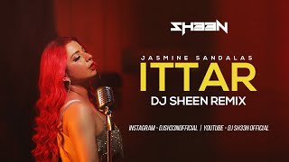 Ittar | Dj Sheen Remix | Jasmine Sandlas | BPraak | Jaani | Arvindr Khaira | Latest Dj Remix 2023