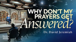 Why Don't My Prayers Get Answered? | Dr. David Jeremiah