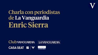 DIRECTO: Charla con periodistas de 'La Vanguardia', Enric Sierra