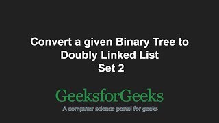 Convert a given Binary Tree to Doubly Linked List | Set 2 | GeeksforGeeks