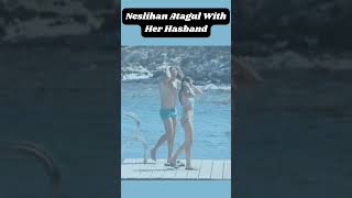 Neslihan Atagul With Her Hasband, #reels #shorts