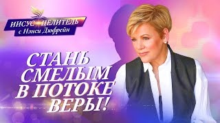 СТАНЬ СМЕЛЫМ в потоке веры! «Иисус – Целитель!» Нэнси Дюфрейн