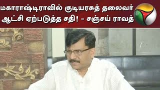 மகாராஷ்டிராவில் குடியரசுத் தலைவர் ஆட்சி ஏற்படுத்த சதி! - சஞ்சய் ராவத்