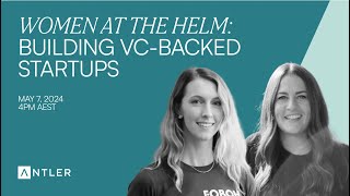 Women at the Helm: Building VC-backed Startups