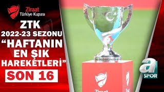 Ziraat Türkiye Kupası 2022-2023 Sezonu Son 16 Turu Haftanın En Şık Hareketleri / A Spor