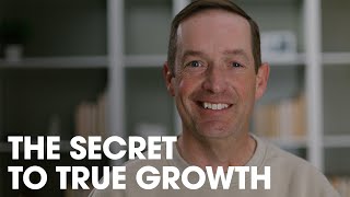 The Secret to True Growth