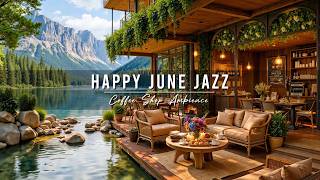 Happy June Jazz Music 🌞 Summer Cafe Ambience with Soft Jazz Background Music for Relaxing, Work