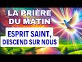 PRIERE du MATIN AVEC LE SAINT ESPRIT ✨ ESPRIT SAINT DESCEND SUR NOUS  ✨ Prière Matinale Chrétienne